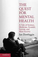 The Quest for Mental Health: A Tale of Science, Medicine, Scandal, Sorrow, and Mass Society 052168868X Book Cover