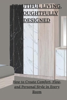 BEAUTIFUL LIVING, THOUGHTFULLY DESIGNED: How to Create Comfort, Flow, and Personal Style in Every Room B0GJD4CWN9 Book Cover