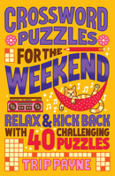 Crossword Puzzles for the Weekend: Relax & Kick Back with 40 Challenging Puzzles 1454949651 Book Cover