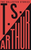 The Collected Stories of T.S. Arthur B0F4M4Q912 Book Cover
