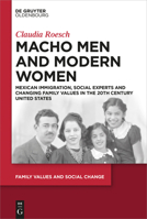 Macho Men and Modern Women: Mexican Immigration, Social Experts and Changing Family Values in the 20th Century United States 3110379783 Book Cover