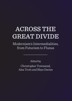Across the Great Divide: Modernism's Intermedialities, from Futurism to Fluxus 1443854786 Book Cover