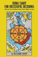 Using Tarot for Successful Decisions: How to Get Guidance from Tarot Major Arcana 1547183284 Book Cover