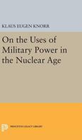 On the Uses of Military Power in the Nuclear Age 0691623880 Book Cover