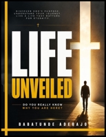 Life Unveiled: Do You Really Know Why You Are Here? B0H96BWZBF Book Cover