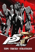 PERSONA 5 ROYAL Complete Guide - Secrets, Tricks,Tips, Guides, And Help B0BKMZ1HFW Book Cover