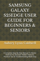 SAMSUNG GALAXY S25EDGE USER GUIDE FOR BEGINNERS & SENIORS: A Complete Step-By-Step Manual To Master Android 16, Discover Hidden Features, Practical Tips & Troubleshooting Made Easy B0GFN7BM52 Book Cover