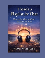 There’s a Playlist for That.: How to Use Music to Enter the State You Need (The Sound Environment Series) B0GX1Y332N Book Cover