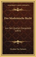 Das Moslemische Recht: Aus Den Quellen Dargestellt (1855) 1160370389 Book Cover