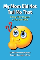 My Mom Did Not Tell Me That: Things That Happen as You Get Older 1662455267 Book Cover