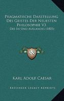 Pragmatische Darstellung Des Geistes Der Neuesten Philosophie V3: Des In Und Auslandes (1803) 1160753474 Book Cover