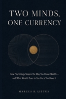 Two Minds, One Currency: How Psychology Shapes the Way You Chase Wealth — and What Wealth Does to You Once You Have It B0HBN5HSFB Book Cover