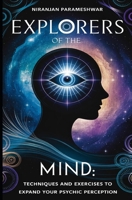 Explorers of the Mind: Techniques and Exercises to Expand Your Psychic Perception B0DXD3HMLZ Book Cover