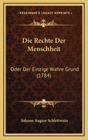 Die Rechte Der Menschheit: Oder Der Einzige Wahre Grund (1784) 116606624X Book Cover