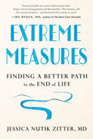 Extreme Measures: Finding a Better Path to the End of Life 1101982551 Book Cover