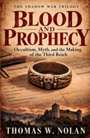 Blood and Prophecy: Occultism, Myth, and the Making of the Third Reich (The Shadow War Trilogy) B0HM7WJBHR Book Cover