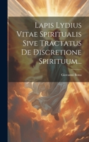 Lapis Lydius Vitae Spiritualis Sive Tractatus De Discretione Spirituum... 1021246999 Book Cover