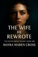 The Wife He Rewrote: The Digital Dread Trilogy: Book One B0G3PTRJTP Book Cover