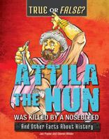 Attila the Hun Was Killed by a Nosebleed: And Other Facts about History 0766077241 Book Cover