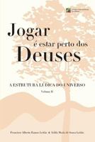 Jogar e estar perto dos Deuses - A Estrutura Ludica do Universo - Volume 2 1545049009 Book Cover