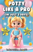 Potty Like a Pro (in Just 3 Days!): The Easy Step-by-Step Guide for Parents to Ditch Nappies, Stay Calm, and Build Confidence B0FQ7VZ6P6 Book Cover