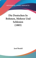 Die Deutschen In Bohmen, Mohren Und Schlesien (1885) 1161078770 Book Cover