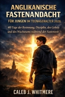 Anglikanische Fastenandacht für Jungen im Teenageralter 2026: 40 Tage der Besinnung, Disziplin, des Gebets und des Wachstums während der Fastenzeit (German Edition) B0GL6VFDZT Book Cover