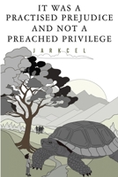 It Was A Practised Prejudice And Not A Preached Privilege 1804398136 Book Cover