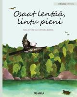 Osaat lentää, lintu pieni: Finnish Edition of "You Can Fly, Little Bird" 9525878961 Book Cover