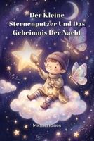 Der kleine Sternenputzer und das Geheimnis der Nacht: Eine liebevolle Vorlesegeschichte über Freundschaft, Geborgenheit und das sanfte Einschlafen (German Edition) B0GYJP2TJL Book Cover