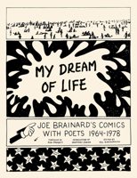 My Dream of Life: Joe Brainard's Comics with Poets, 1964-1978 B0H7VN6Y3V Book Cover