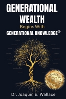 Generational Wealth Begins with Generational Knowledge®: The Seven Stages of Financial Empowerment and a Legacy of Prosperity B0FG1WMKB2 Book Cover