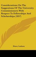 Considerations On The Suggestions Of The University Commissioners With Respect To Fellowships And Scholarships 1164611291 Book Cover