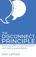 The Disconnect Principle: Eliminate difficult conversations with clarity and empathy 1908770295 Book Cover