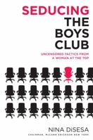 Seducing the Boys Club: Uncensored Tactics from a Woman at the Top 0345496981 Book Cover