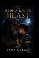 THE ALPHA KING'S BEAST: Hadn't Bowed in 450 Years Until a Maid Whispered Three Words B0H8RGDXQ2 Book Cover