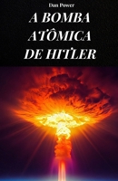 A BOMBA ATÔMICA DE HITLER: A verdadeira história da bomba atômica nazista que teria tornado o Terceiro Reich invencível (Portuguese Edition) B0FGHZTT6J Book Cover