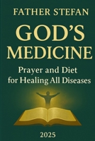 GOD’S MEDICINE – Prayer and Diet for Healing All Diseases B0FRNHLVQS Book Cover