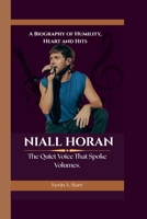 Niall Horan: The Quiet Voice That Spoke Volumes A Biography of Humility, Heart and Hits. B0F6YXBJW8 Book Cover