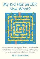 My Kid Has an Iep, Now What?: The First Practical How-To-Guide, Because I Don't Know What the Heck All This Means, to Communicating and Navigating This Newly Acquired Maze Called Special Education! 098383766X Book Cover