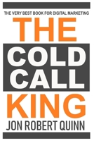 The Cold Call King:: The Very Best Book for Digital Marketing B084WJL7VD Book Cover