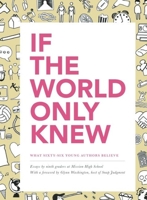 If the World Only Knew: What Sixty-Six High School Students Believe: 826 Valencia's 2015 Young Authors' Book Project 193475059X Book Cover