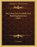 Der Schutz Der Geschafts Und Betriebsgeheimnisse (1895) 1162427809 Book Cover