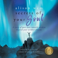 Secrets of Your Soul: A Story of Past Lives Unveils Personal Wisdom Beyond Your Wildest Dreams 1999701453 Book Cover