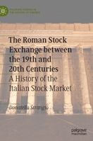 The Roman Stock Exchange between the 19th and 20th Centuries: A History of the Italian Stock Market 3031003446 Book Cover