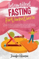Intermittent Fasting for Women Over 50: All the Secrets to Accelerate Weight Loss and Detox your Body by Counteracting Menopause and Hormonal Changes. A Few Hours Without Food to Rejuvenate. B08Z82CC87 Book Cover