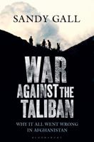 War Against the Taliban: Why It All Went Wrong in Afghanistan 1408822342 Book Cover