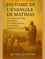 HISTOIRE DE L'ÉVANGILE DE MATHIAS:: Les mystères de l'âge apostolique. Un voyage à travers les territoires inexplorés de la foi. (French Edition) B0FPQ3WFHC Book Cover