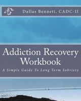 Addiction Recovery Workbook: A Simple Guide To Long Term Sobriety 1499248210 Book Cover