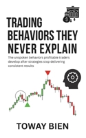 Trading Behaviors They Never Explain: The unspoken behaviors profitable traders develop after strategies stop delivering consistent results B0GK6GRZ84 Book Cover